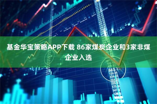 基金华宝策略APP下载 86家煤炭企业和3家非煤企业入选